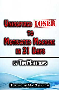 Uninspired Loser to Motivated Machine in 21 Days
