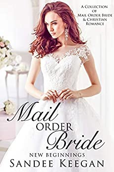 Mail Order Bride: New Beginnings: A Collection of Mail Order Bride & Christian Romance