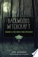 Backwoods Witchcraft, Conjure & Folk Magic from Appalachia
