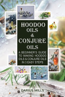 Conjure & Hoodoo Oils, A Beginner’s Guide To Making Witchcraft & Spiritual Oils And Their Uses