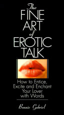 The Fine Art of Erotic Talk, How to Entice, Excite, and Enchant Your Lover with Words