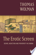 The Erotic Screen, Desire, Addiction and Perversity in Cinema