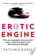The Erotic Engine: How Pornography Has Powered Mass Communication from Gutenberg to Google