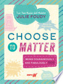 Choose to Matter, Being Courageously and Fabulously YOU
