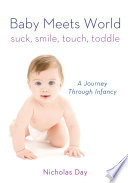 Baby Meets World, Suck, Smile, Touch, Toddle: A Journey Through Infancy