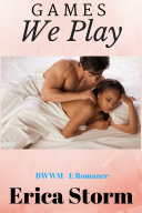 Games We Play (Interracial BWWM Erotic Multiracial African American Romance), interracial bwwm erotic multiracial african american romance