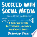 Succeed with Social Media Like a Creative Genius, A Guide for Artists, Entrepreneurs, and Kindred Spirits