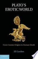 Plato’s Erotic World, From Cosmic Origins to Human Death