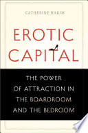 Erotic Capital, The Power of Attraction in the Boardroom and the Bedroom