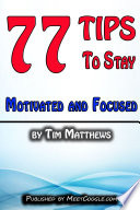 77 Tips To Stay Motivated and Focused,