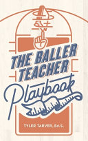 The Baller Teacher Playbook, How to Empower Students, Increase Engagement, and Create the Culture You Want in Your Classroom