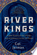 River Kings, A New History of the Vikings from Scandinavia to the Silk Roads
