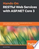 Hands-On RESTful Web Services with ASP.NET Core 3, Design production-ready, testable, and flexible RESTful APIs for web applications and microservices