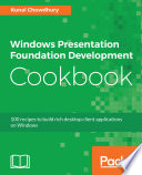 Windows Presentation Foundation Development Cookbook, 100 recipes to build rich desktop client applications on Windows