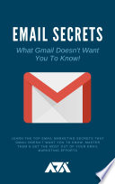 Email Secrets (What Gmail Doesn’t Want You To Know), Learn The Top Email Marketing Secrets That Gmail Doesn’t Want You To Know. Master Them & Get The Most Out Of Your Email Marketing Efforts