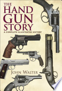 The Hand Gun Story, A Complete Illustrated History