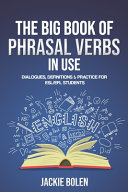 The Big Book of Phrasal Verbs in Use, Dialogues, Definitions & Practice for ESL/EFL Students