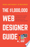$1,000,000 Web Designer Guide, A Practical Guide for Wealth and Freedom as an Online Freelancer